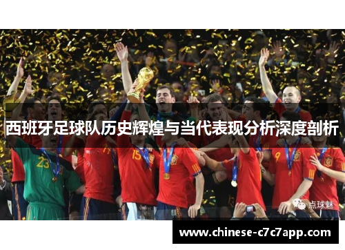 西班牙足球队历史辉煌与当代表现分析深度剖析
