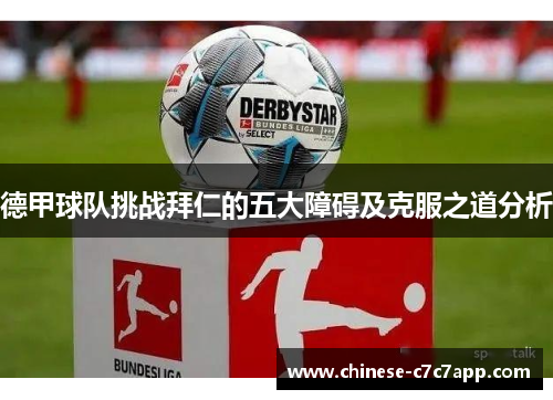 德甲球队挑战拜仁的五大障碍及克服之道分析 德甲球队挑战拜仁的五大障碍及克服之道分析