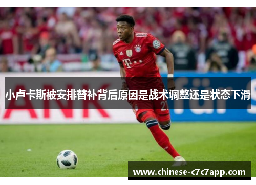 小卢卡斯被安排替补背后原因是战术调整还是状态下滑 小卢卡斯被安排替补背后原因是战术调整还是状态下滑