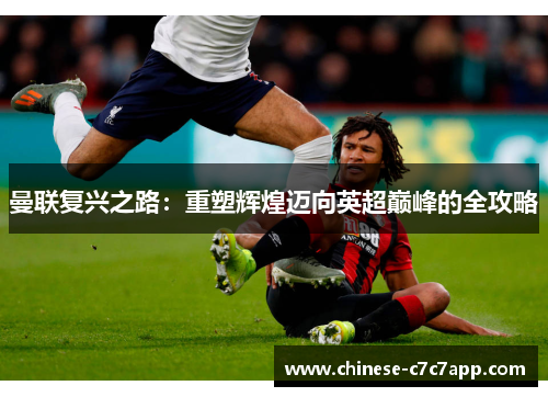曼联复兴之路：重塑辉煌迈向英超巅峰的全攻略