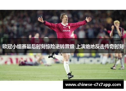 欧冠小组赛最后时刻惊险逆转晋级 上演绝地反击传奇时刻