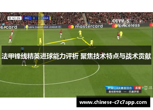 法甲锋线精英进球能力评析 聚焦技术特点与战术贡献