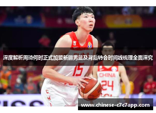 深度解析周琦何时正式加盟新疆男篮及背后转会时间线梳理全面深究 深度解析周琦何时正式加盟新疆男篮及背后转会时间线梳理全面深究