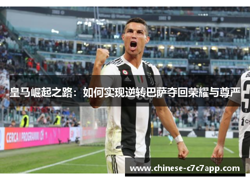 皇马崛起之路：如何实现逆转巴萨夺回荣耀与尊严