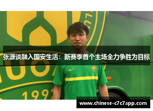 张源谈融入国安生活：新赛季首个主场全力争胜为目标