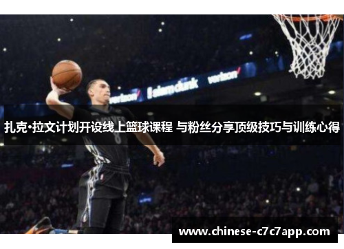 扎克·拉文计划开设线上篮球课程 与粉丝分享顶级技巧与训练心得