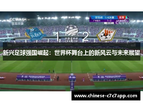 新兴足球强国崛起：世界杯舞台上的新风云与未来展望