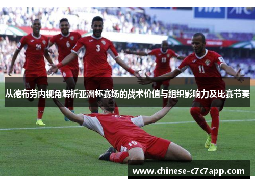 从德布劳内视角解析亚洲杯赛场的战术价值与组织影响力及比赛节奏