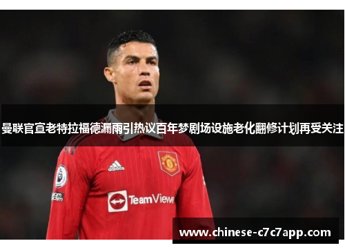 曼联官宣老特拉福德漏雨引热议百年梦剧场设施老化翻修计划再受关注 曼联官宣老特拉福德漏雨引热议百年梦剧场设施老化翻修计划再受关注