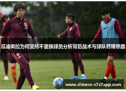 瓜迪奥拉为何坚持不更换球员分析背后战术与球队管理思路 瓜迪奥拉为何坚持不更换球员分析背后战术与球队管理思路