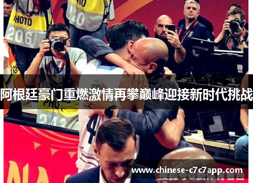 阿根廷豪门重燃激情再攀巅峰迎接新时代挑战 阿根廷豪门重燃激情再攀巅峰迎接新时代挑战