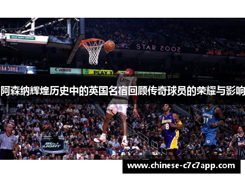 阿森纳辉煌历史中的英国名宿回顾传奇球员的荣耀与影响 阿森纳辉煌历史中的英国名宿回顾传奇球员的荣耀与影响