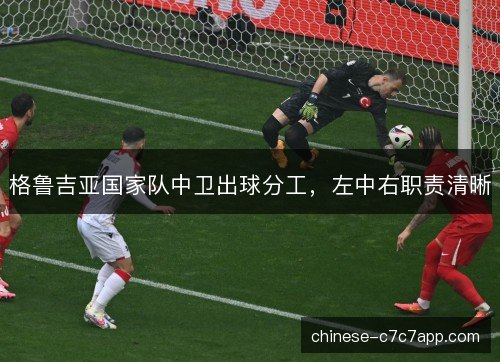 格鲁吉亚国家队中卫出球分工,左中右职责清晰 格鲁吉亚国家队中卫出球分工,左中右职责清晰